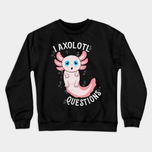 I Axolotl Questions Crewneck Sweatshirt